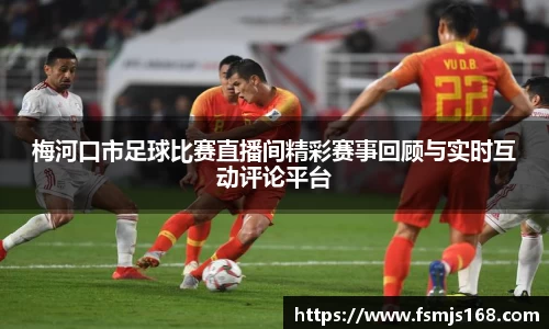 梅河口市足球比赛直播间精彩赛事回顾与实时互动评论平台