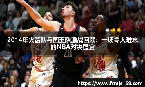 2014年火箭队与国王队激战回顾：一场令人难忘的NBA对决盛宴